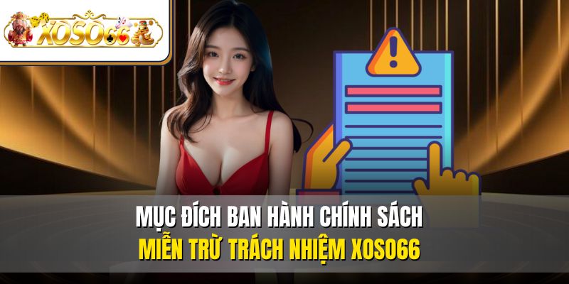 Mục đích ban hành chính sách miễn trừ trách nhiệm XOSO66