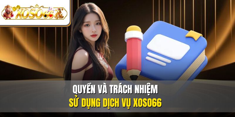 Quyền và trách nhiệm sử dụng dịch vụ XOSO66