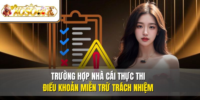 Trường hợp nhà cái thực thi điều khoản miễn trừ trách nhiệm