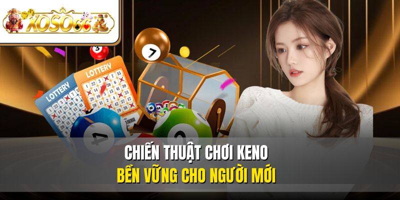 Chiến thuật chơi KENO bền vững cho người mới