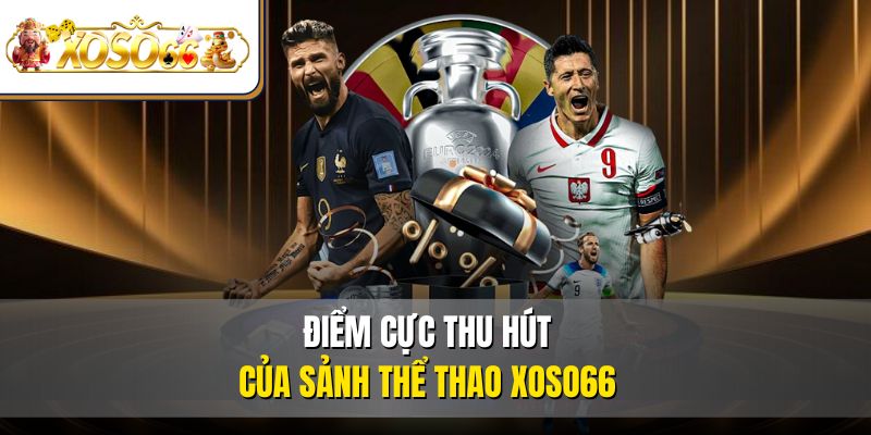 Điểm cực thu hút của sảnh thể thao XOSO66