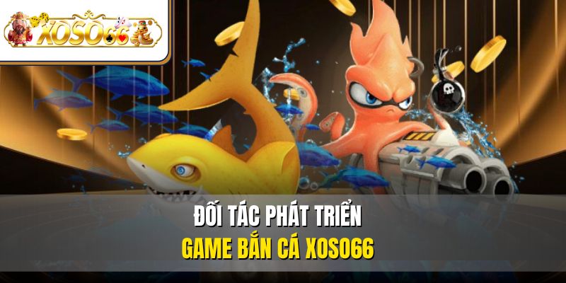 Đối tác phát triển game bắn cá XOSO66