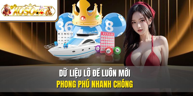  Dữ liệu lô đề luôn mới, phong phú nhanh chóng