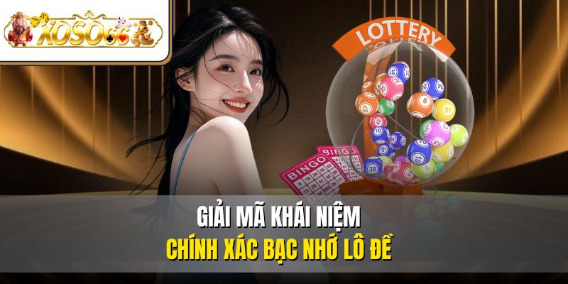  Giải mã khái niệm chính xác bạc nhớ lô đề