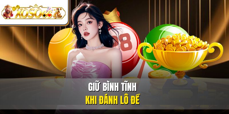 Giữ bình tĩnh khi đánh lô đề