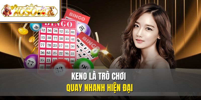 Keno là trò chơi quay nhanh hiện đại