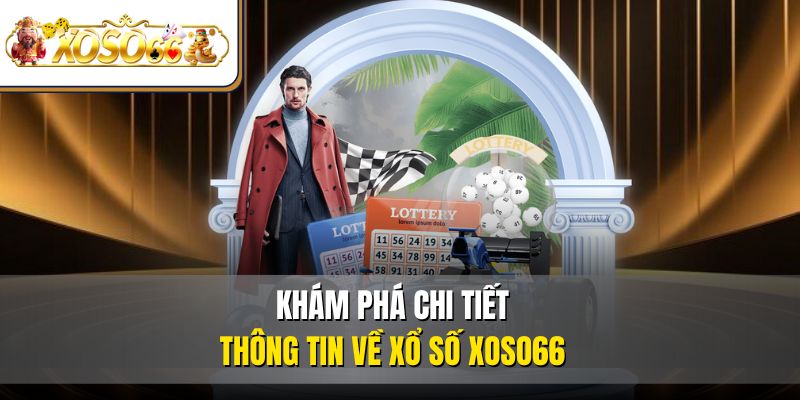 Khám phá chi tiết thông tin về xổ số XOSO66