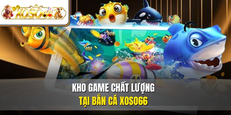 Kho game chất lượng tại bắn cá XOSO66
