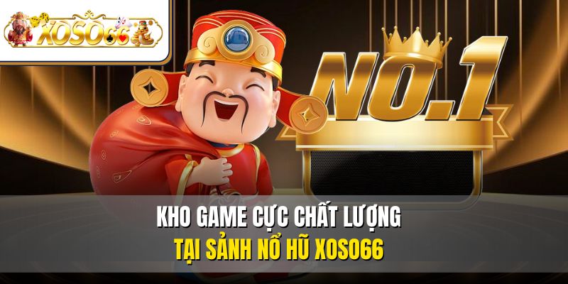 Kho game cực chất lượng tại sảnh nổ hũ XOSO66