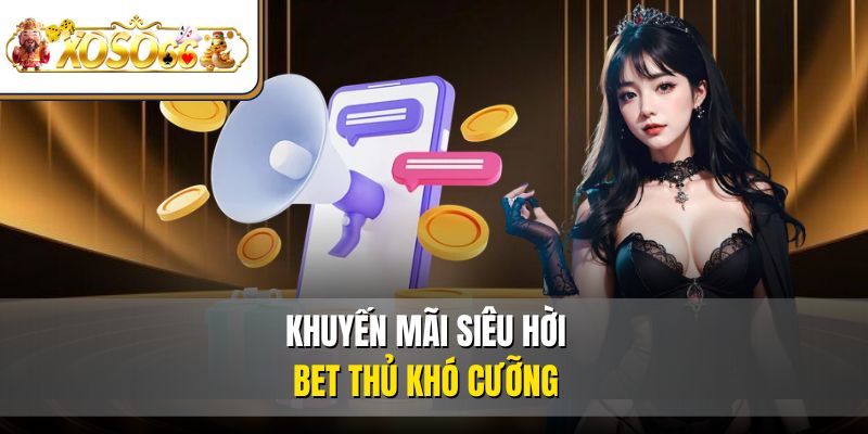 Khuyến mãi siêu hời, bet thủ khó cưỡng