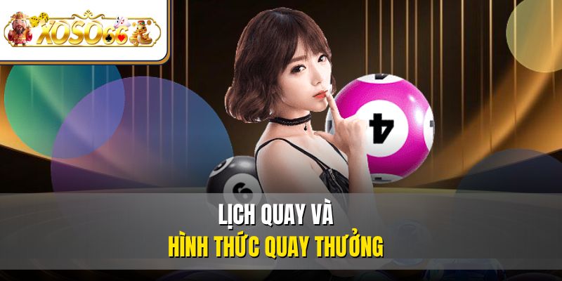 Lịch quay và hình thức quay thưởng