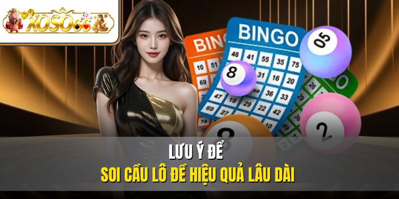 Lưu ý để soi cầu lô đề hiệu quả lâu dài