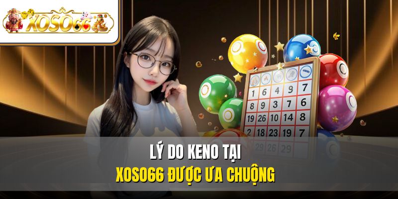 Lý do KENO tại XOSO66 được ưa chuộng