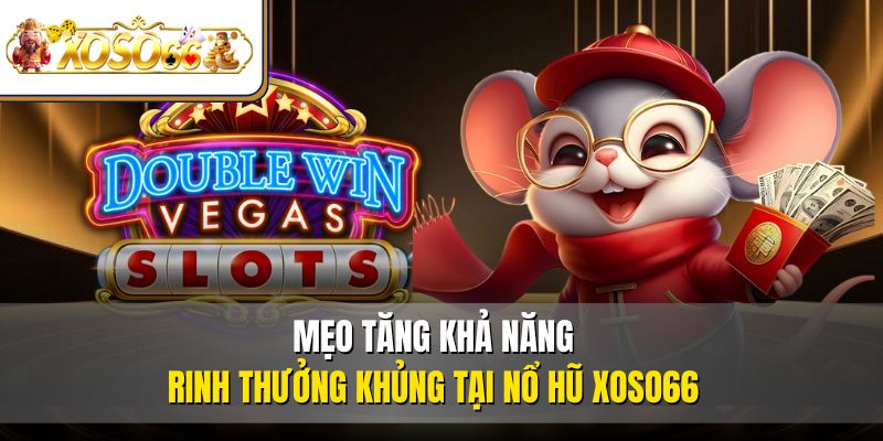 Mẹo tăng khả năng rinh thưởng khủng tại nổ hũ XOSO66