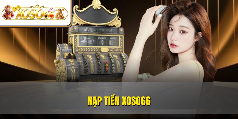 Nạp Tiền XOSO66 Dễ Dàng | Hướng Dẫn Chi Tiết Mới Nhất