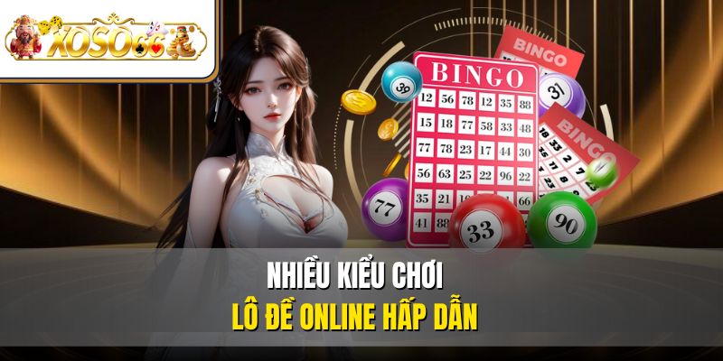 Nhiều kiểu chơi lô đề online hấp dẫn