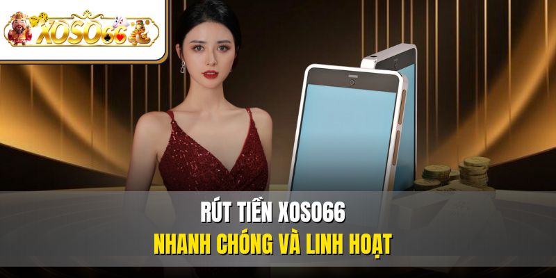 Rút tiền XOSO66 nhanh chóng và linh hoạt