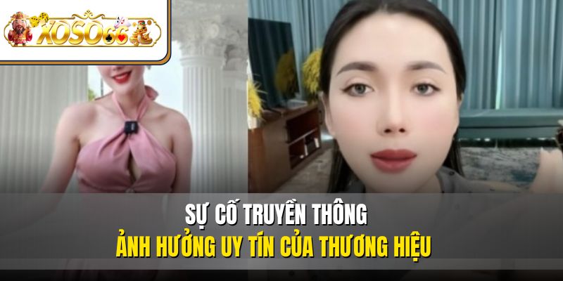 Sự cố truyền thông ảnh hưởng uy tín của thương hiệu 