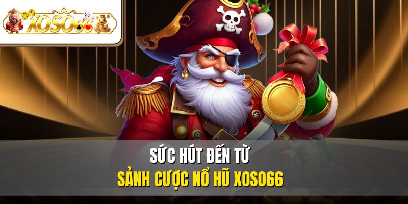 Sức hút đến từ sảnh cược nổ hũ XOSO66