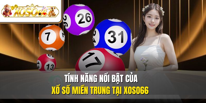 Tính năng nổi bật của xổ số miền Trung tại XOSO66 