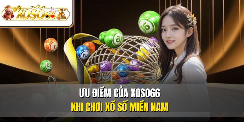 Ưu điểm của XOSO66 khi chơi xổ số miền Nam