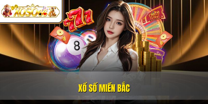 Xổ Số Miền Bắc | Cách Chơi, Chốt Số Và Nhận Thưởng