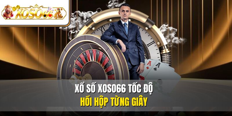  Xổ Số XOSO66 tốc độ, hồi hộp từng giây
